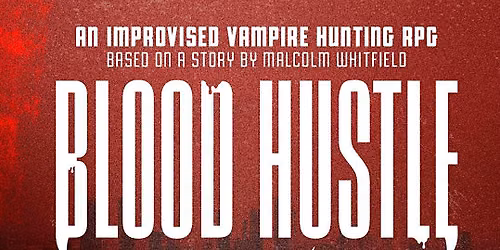 Blood Hustle: An Improvised Vampire Hunting RPG SPOOKTACULAR