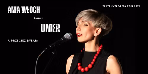      Ania W\u0142och \u015bpiewa Umer. Spektakl muzyczny   "A przecie\u017c by\u0142am..."