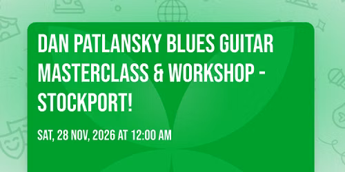 Dan Patlansky Blues Guitar Masterclass &amp; Workshop - Stockport!