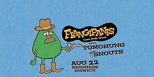SOLD OUT Flangipanis with Tomohung and the Snouts