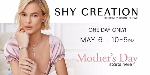 Shy Creation Trunk Show - Mother's Day Starts Here