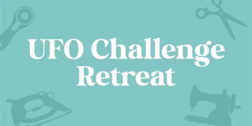 UFO (Unfinished Object) Challenge Retreat: March 3 - 6, 2026