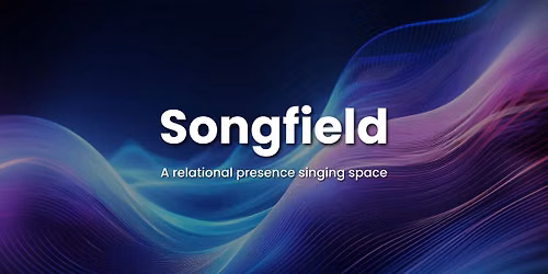 Songfield: A relational presence singing space