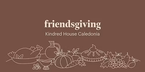 Friendsgiving | Kindred House Caledonia