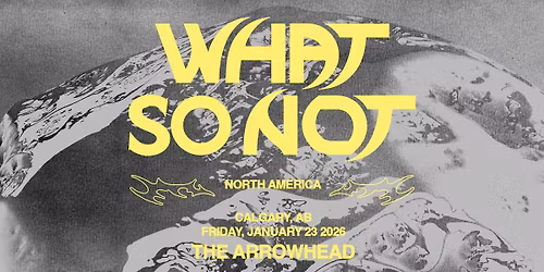 WHAT SO NOT \u2022 CALGARY