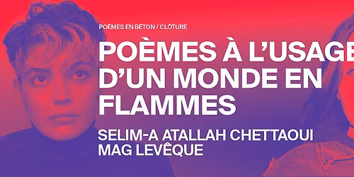 "Po\u00e8mes \u00e0 l'usage d'un monde en flammes" avec Selim-a Atallah Chettaoui et Mag Lev\u00eaque