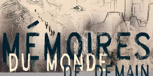 M\u00c9MOIRES DU MONDE DE DEMAIN - Sortie de cr\u00e9ation