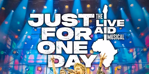 JUST FOR ONE DAY - THE LIVE AID MUSICAL