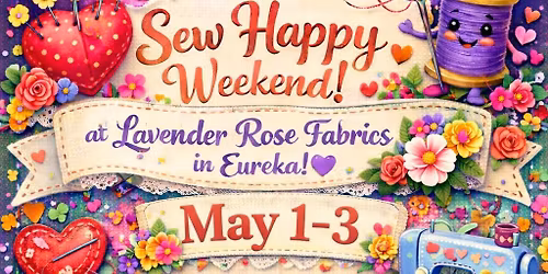 May's Sew Happy Weekend with Lavender Rose Fabrics in Eureka 