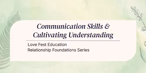 Relationship Foundations Series: Communication Skills & Cultivating Understanding