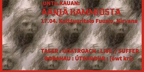 Unta.Kauan - \u00c4\u00e4ni\u00e4 Kammiosta: Taser, Goatroach, Live \/\/ Suffer, Bobahau, \u00datburdur, [\u00f3wt kr\u00ed] - Turku