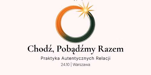 Chod\u017a, Pob\u0105d\u017amy Razem :: Praktyka Autentycznych Relacji - 24.10 - Warszawa