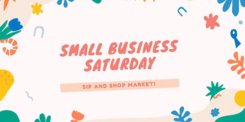 Small Business Saturday Sip + Shop Market!