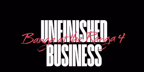 Banga at the Ranga 4 - Unfinished Business