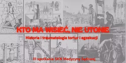 III spotkanie SKN Medycyny S\u0105dowej "Kto ma wisie\u0107, nie utonie" o torturach i egzekucjach s\u0142\u00f3w kilka