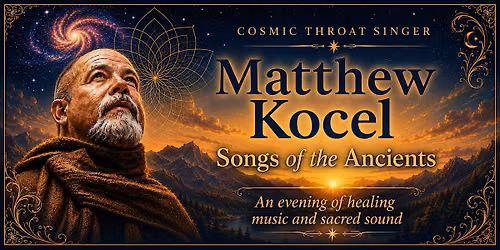 Songs of the Ancients with Cosmic Throat Singer Matthew Kocel