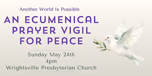 Another World is Possible! Ecumenical Prayer Vigil For Peace-All are Welcome