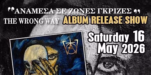 The Wrong Way album release show \u00ab\u0391\u03bd\u03ac\u03bc\u03b5\u03c3\u03b1 \u03c3\u03b5 \u03b6\u03ce\u03bd\u03b5\u03c2 \u03b3\u03ba\u03c1\u03af\u03b6\u03b5\u03c2\u00bb W R\u00ffte\/Silvers break the dahlia 