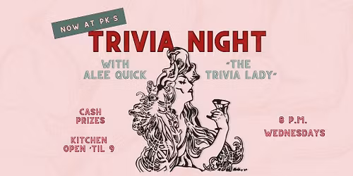 Trivia Night every Wednesday at PK's with Alee!