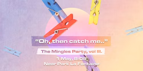 "Oh, then catch me.." - The Mingles Party, vol III.