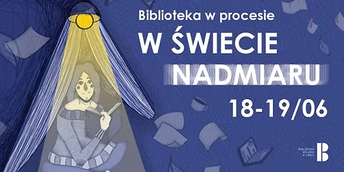 BIBLIOTEKA W PROCESIE - W \u015aWIECIE NADMIARU - KONFERENCJA \/\/ 18-19 CZERWCA \/\/ Mediateka MeMo