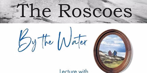 The Roscoes By The Water: historic lecture with Mone Vogel