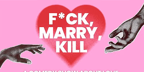 F*ck, Marry, K*ll: A Comedy Show About Love