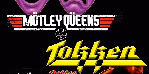MÖTLEY QUEENS + TOKKEN