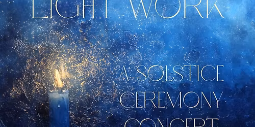 Light Work: A Solstice Ceremony Concert