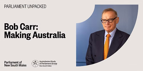 IN PERSON Bob Carr: Making Australia, Parliament Unpacked
