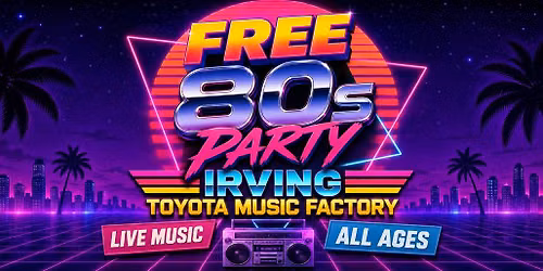 FREE! IRVING 80s CONCERT at TOYOTA MUSIC FACTORY Featuring LIVE 80 Band