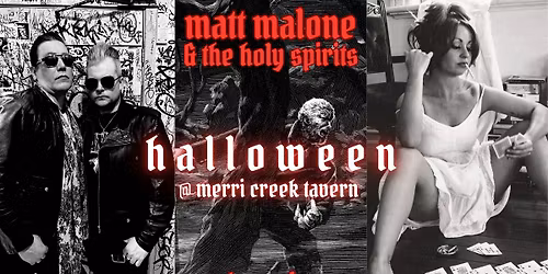 MATT MALONE & THE HOLY SPIRITS + ESTHER RIVERS @ MERRI CREEK TAVERN (HALLOWEEN)