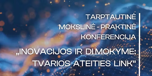 Tarptautin\u0117 mokslin\u0117 \u2013 praktin\u0117 konferencija \u201eInovacijos ir DI mokyme: tvarios ateities link\u201c