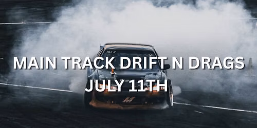 July 11th Main Track Drift N Drags