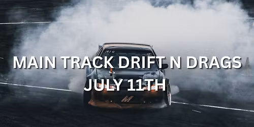 July 11th Main Track Drift N Drags 