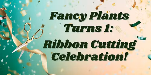 \ud83c\udf89 Fancy Plants Turns 1: Ribbon Cutting Celebration! \ud83c\udf89