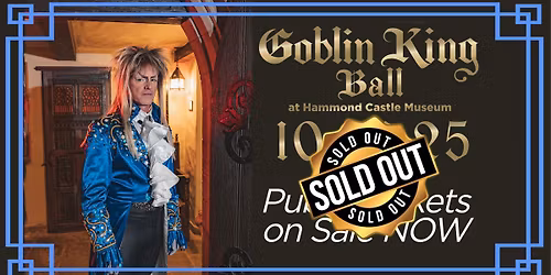 SOLD OUT - 2025 Goblin King Ball at Hammond Castle Museum