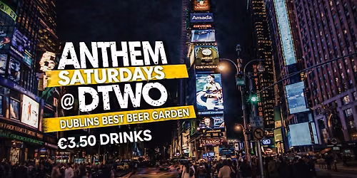 Anthem Saturdays @ Dtwo - \u20ac3.50 Drinks - August 29th
