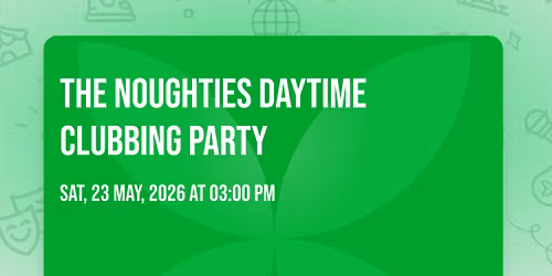 THE NOUGHTIES DAYTIME CLUBBING PARTY