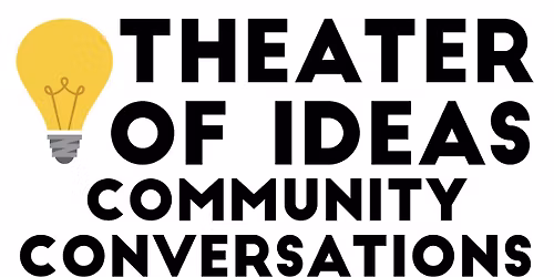Theater of Ideas: Community Conversations