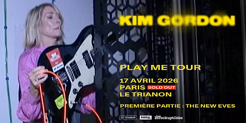 Kim Gordon + The New Eves \u00b7 Paris, Le Trianon \u00b7 17\/04\/2026 \u00b7 COMPLET