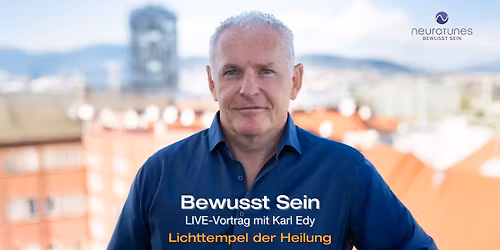 Bewusst Sein mit Karl Edy LIVE-Vortrag - Lichttempel der Heilung
