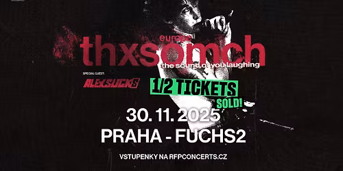 ThxSoMch (CA) + Special Guest: Alexsucks - PRAGUE - 1\/2 TICKETS SOLD!