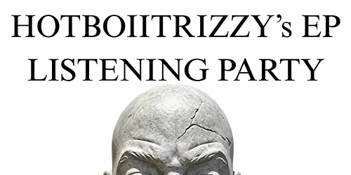 HOTBOIITRIZZY ** ***** EP Listening Party