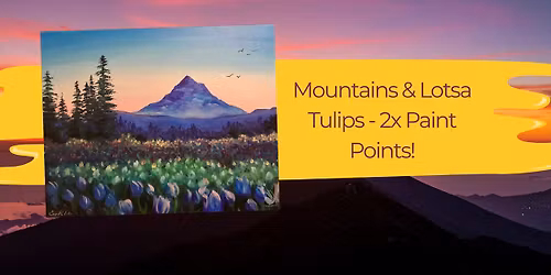 Mountains & Lotsa Tulips - 2x Paint Points!