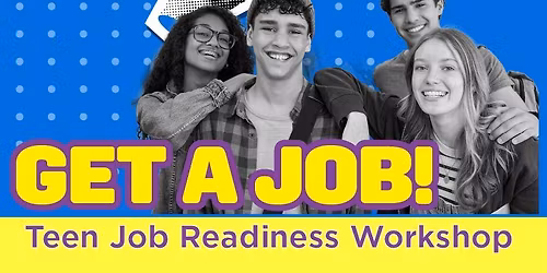 GET A JOB! Teen Job Readiness Workshop