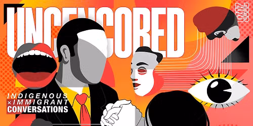 Uncensored Dialogues: Indigenous x Immigrant Knowledge Keepers (Vancouver)