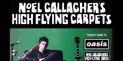 NOEL GALLAGHER'S HIGH FLYING CARPETS - TRIBUTE TO OASIS & NGHFB