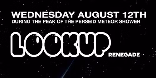 LOOKUP RENEGADE: Perseid Meteor Shower Edition
