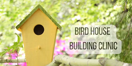 Bird House Building Clinic